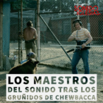 Los maestros del sonido tras los gruñidos de Chewbacca